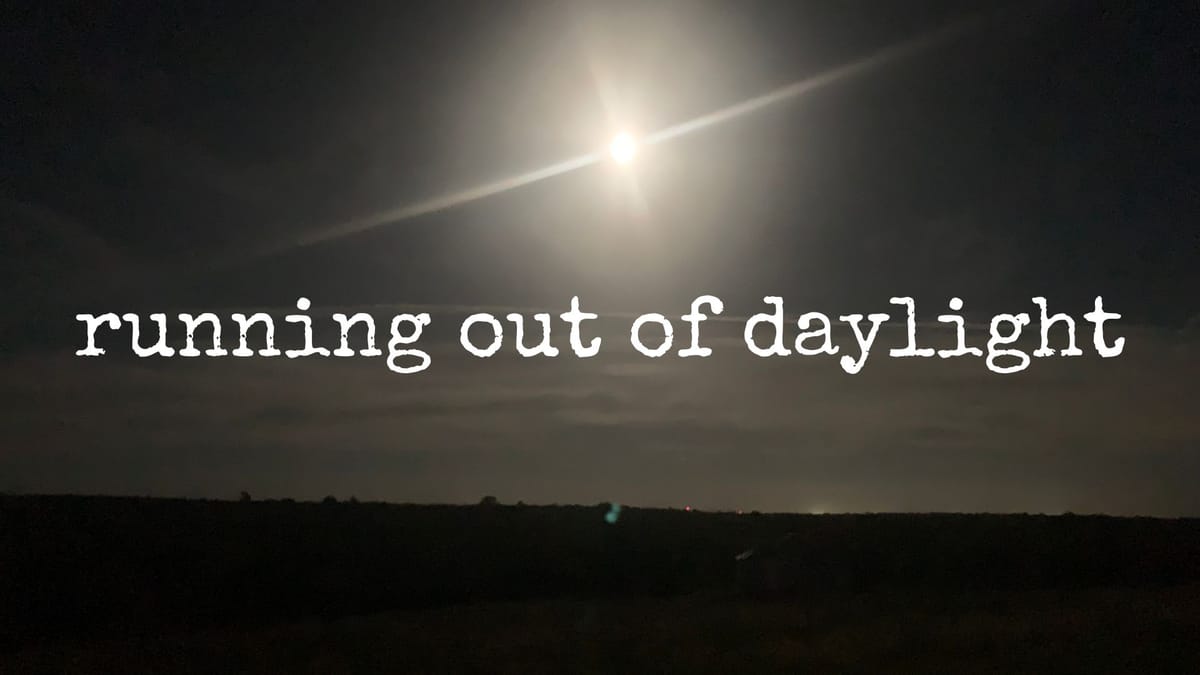 running out of daylight
