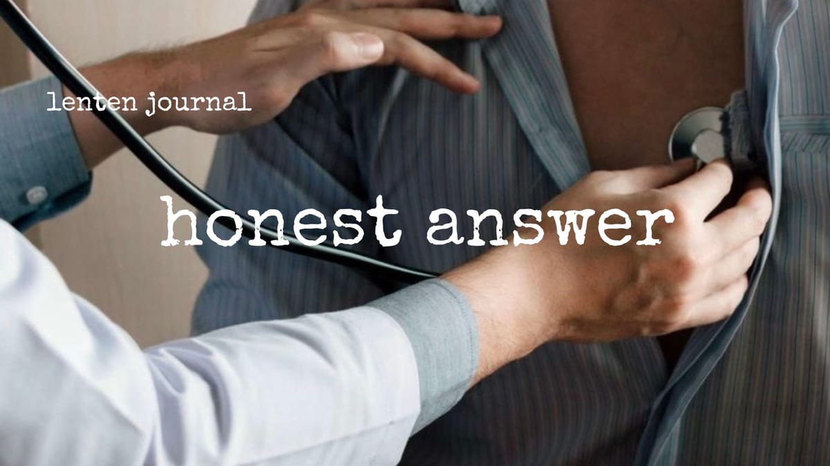 lenten journal: honest answer