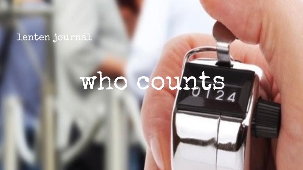 lenten journal: who counts