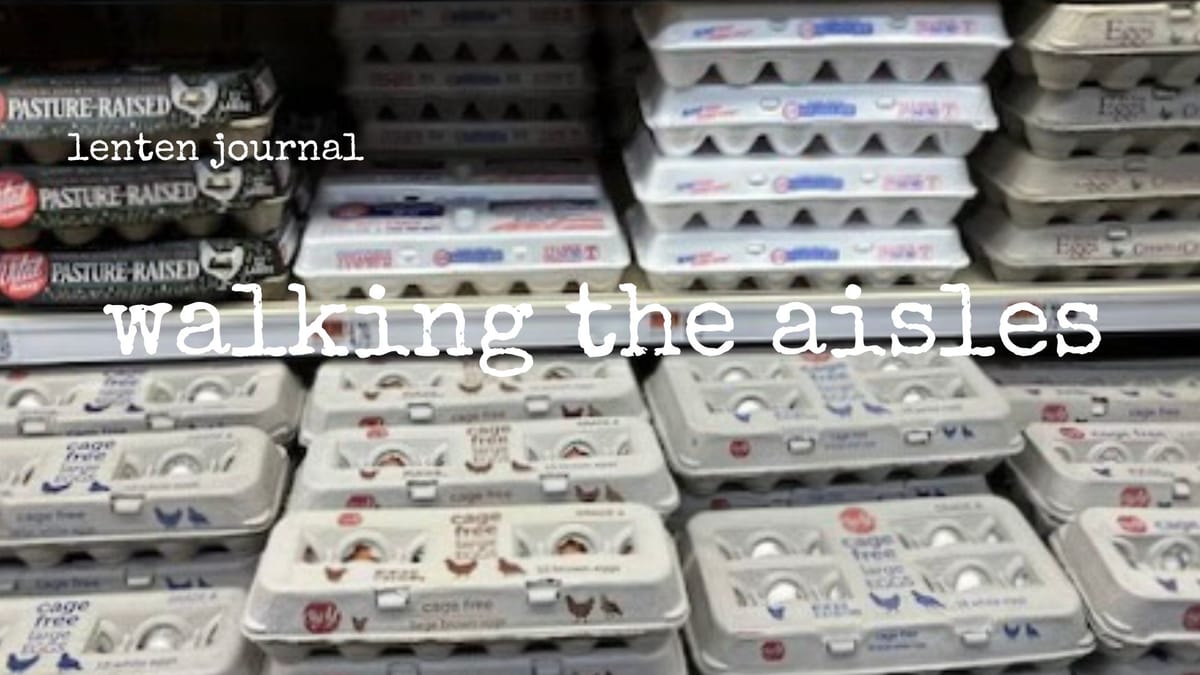 lenten journal: walking the aisles