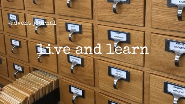 advent journal: live and learn