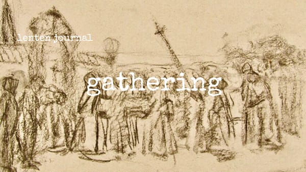 lenten journal: gathering