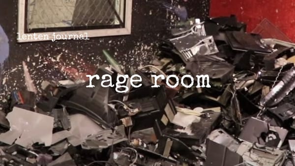 lenten journal: rage room