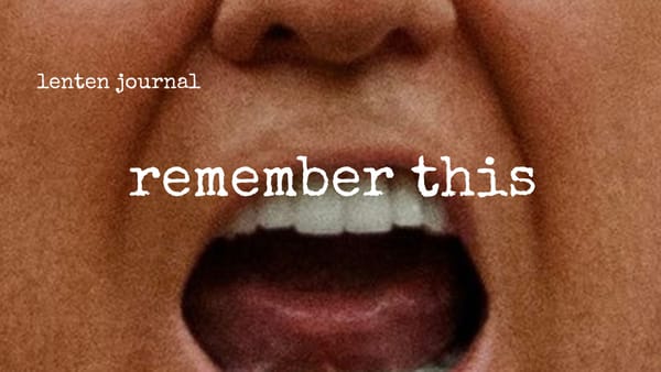 lenten journal: remember this