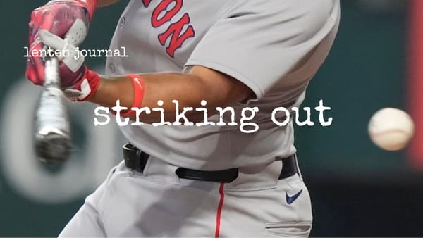 lenten journal: striking out