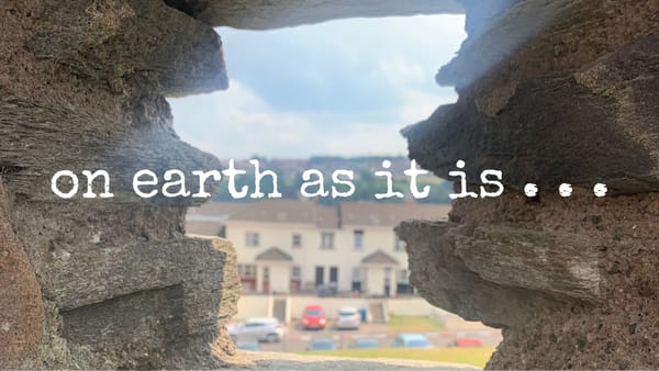 on earth as it is . . .